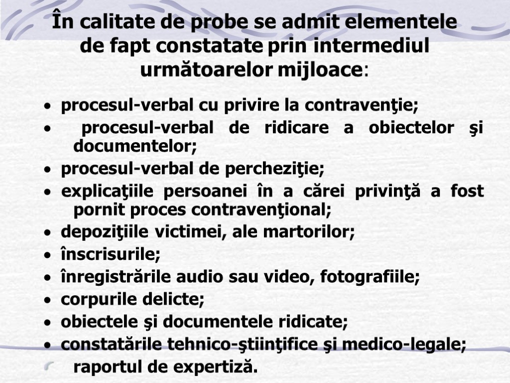 În calitate de probe se admit elementele de fapt constatate prin intermediul următoarelor mijloace: